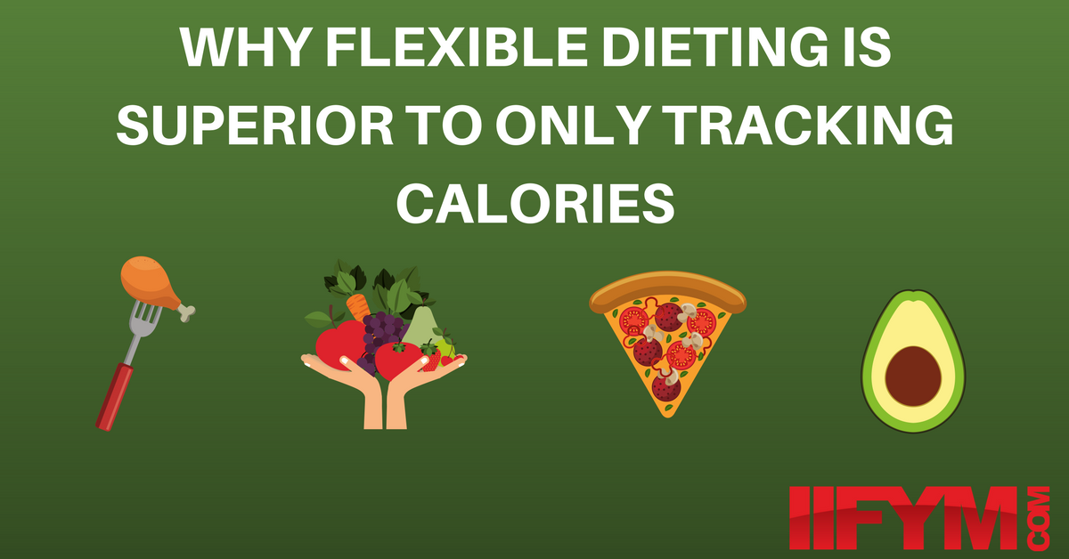 Why Flexible Dieting Is More Useful Than Just Tracking Calories - IIFYM